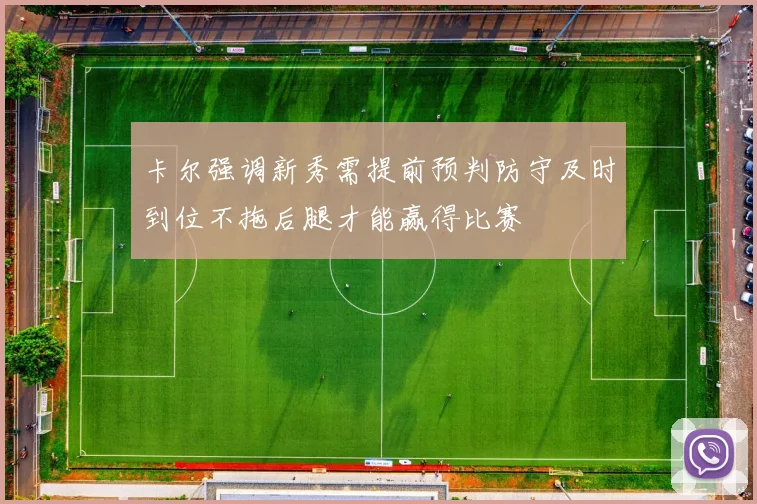卡尔强调新秀需提前预判防守及时到位不拖后腿才能赢得比赛