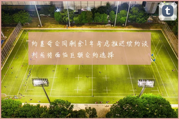 约基奇合同剩余1年考虑推迟续约谈判或将面临巨额合约选择