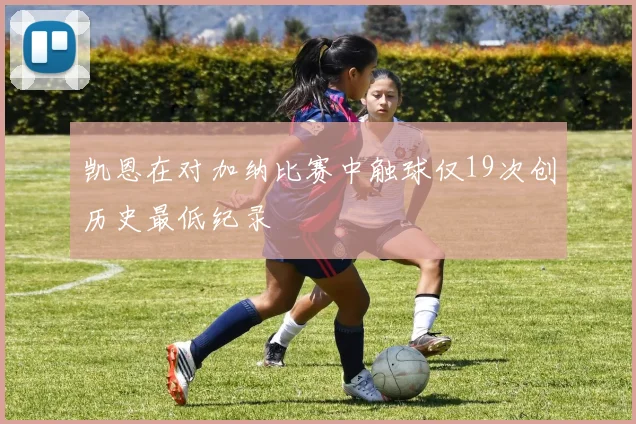 凯恩在对加纳比赛中触球仅19次创历史最低纪录